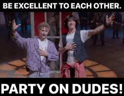 screenshot from Bill and Ted's Excellent Adventure with the caption: Be Excellent to each other. Party on dudes!